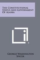 The Constitutional Status and Government of Alaska 1258275287 Book Cover