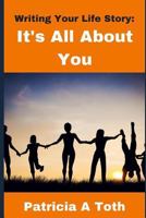 Writing Your Life Story: It's All About You 1520543972 Book Cover