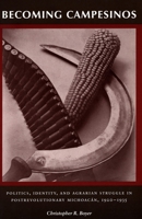 Becoming Campesinos: Politics, Identity, and Agrarian Struggle in Postrevolutionary Michoacan, 1920-1935 0804743568 Book Cover