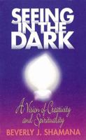 Seeing in the Dark: A Vision of Creativity & Spirituality 0687091063 Book Cover