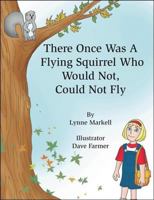 There Once Was a Flying Squirrel Who Would Not, Could Not Fly 1425165990 Book Cover