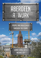 Aberdeen at Work: People and Industries Through the Years 1445696681 Book Cover