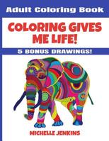 Coloring Gives Me Life! Adult Coloring Book 0967979552 Book Cover