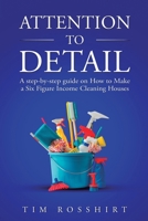 Attention to Detail: The Ultimate Guide to Cleaning and Starting a Cleaning Business B0DYHTQT76 Book Cover