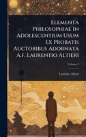 Elementa Philosophiae In Adolescentium Usum Ex Probatis Auctoribus Adornata A.f. Laurentio Altieri (Italian Edition) 1024416534 Book Cover