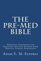 The Pre-Med Bible: Effective Strategies and Practical Tips for Success with Medical School Admissions 0615671519 Book Cover