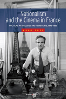 Nationalism and the Cinema in France: Political Mythologies and Film Events, 1945-1995: Political Mythologies and Film Events, 1945-1995 1782383654 Book Cover