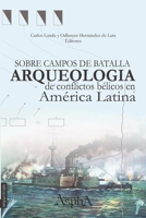 Sobre Campos de Batalla. Arqueologia de Conflictos Belicos En America Latina 9874532157 Book Cover