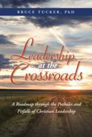 Leadership at the Crossroads: A Roadmap Through the Potholes and Pitfalls of Christian Leadership 1490805311 Book Cover