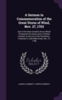 A Sermon in Commemoration of the Great Storm of Wind, Nov. 27, 1703: And of the More Dreadful Storm Which Threatened the Destruction of British ... Preached in Little-Wild-Street, Nov. 27, 1788 1147526656 Book Cover