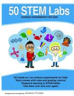 50 Stem Labs - Science Experiments for Kids 1502328178 Book Cover