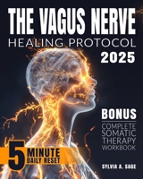 The Vagus Nerve Healing Protocol: Break Free from Stress—Calm Anxiety, Reduce Tension, Ease Inflammation, and Heal Trauma with Daily Somatic Exercises to Naturally Reset Your Nervous System B0F7L81BLL Book Cover