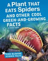 A Plant That Eats Spiders and Other Cool Green-And-Growing Facts 1543557716 Book Cover