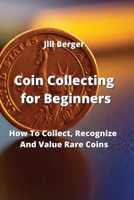 Coin Collecting for Beginners: How To Collect, Recognize And Value Rare Coins 9991722920 Book Cover