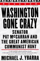 Washington Gone Crazy: Senator Pat McCarran and the Great American Communist Hunt 1586420658 Book Cover