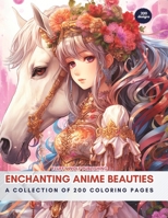 Enchanting Anime Beauties: A Collection of 200 Coloring Pages: From Whimsical to Warrior: 200 Anime Girls Await Your Colors - Coloring Book Adult B0CQ6V6R29 Book Cover
