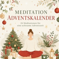 Meditation Adventskalender: 24 geführte Meditationen für die Adventszeit – Ein Adventskalender für innere Ruhe, Achtsamkeit und neue Kraft bis Weihnachten B0H6ZRCTSJ Book Cover