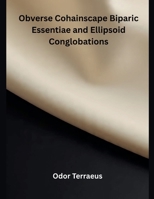 Obverse Cohainscape Biparic Essentiae and Ellipsoid Conglobations B0FS35Y6WC Book Cover