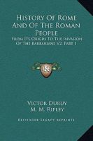 History Of Rome And Of The Roman People: From Its Origin To The Invasion Of The Barbarians V2, Part 1 1163242470 Book Cover