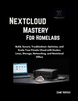 Nextcloud Mastery For Homelabs: Build, Secure, Troubleshoot, Optimize, and Scale Your Private Cloud with Docker, Linux, Storage, Networking, and Nextcloud Office B0HG67NP8W Book Cover