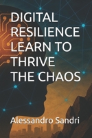 DIGITAL RESILIENCE LEARN TO THRIVE THE CHAOS B0F8R8V8HC Book Cover