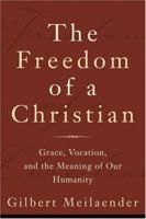 The Freedom of a Christian: Grace, Vocation, and the Meaning of Our Humanity 1587431939 Book Cover
