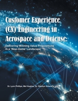 Customer Experience (CX) Engineering in Aerospace and Defense: Delivering Winning Value Propositions in a 'New-Game' Landscape 1665754907 Book Cover