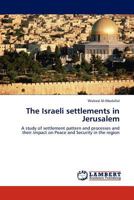 The Israeli settlements in Jerusalem: A study of settlement pattern and processes and their impact on Peace and Security in the region 3845404841 Book Cover