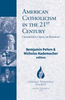 American Catholicism in the 21st Century: Crossroads, Crisis, or Renewal? (Catholic Theology Society Series) 1626982716 Book Cover