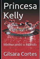 Princesa Kelly: Melhorando o Mundo 1520497814 Book Cover