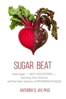 Sugar Beat: How Sugar — NOT CHOLESTEROL — Destroys Your Arteries and the New Science of REVERSING PLAQUE B0H9QWPC69 Book Cover