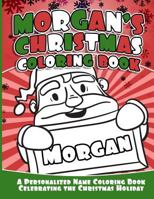 Morgan's Christmas Coloring Book: A Personalized Name Coloring Book Celebrating the Christmas Holiday 1729869076 Book Cover