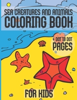Sea Creatures And Animals Coloring Book + Dot To Dot Pages For Kids: Toddlers Gift Ocean Animals Designs Relaxation B08M8Y5FQG Book Cover