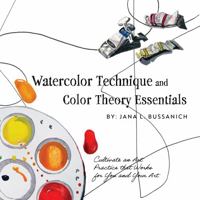 Watercolor Technique and Color Theory Essentials: Cultivate an Art Practice that Works for You and Your Art 0578961091 Book Cover
