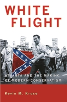 White Flight: Atlanta and the Making of Modern Conservatism 0691133867 Book Cover