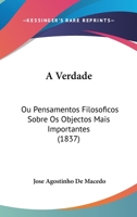 A Verdade: Ou Pensamentos Filosoficos Sobre Os Objectos Mais Importantes 1160765073 Book Cover