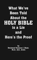 What We've Been Told About the HOLY BIBLE is a Lie and Here's the Proof 1412050596 Book Cover