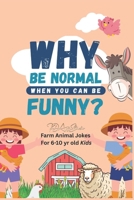 Why be Normal When You Can Be Funny?: Farm Animal Jokes for 6–10-Year-Old Kids B0F6NVH3G4 Book Cover