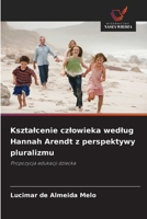 Ksztalcenie czlowieka wedlug Hannah Arendt z perspektywy pluralizmu (Polish Edition) 6209594859 Book Cover