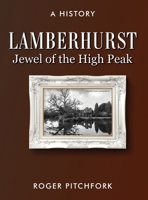 Lamberhurst: Jewel of the High Peak, A History 1964744474 Book Cover