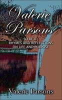 Valerie Parsons: So Be It, Rhymes and Reflections on Life and Purpose 1424105870 Book Cover