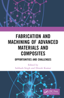 Fabrication and Machining of Advanced Materials and Composites: Opportunities and Challenges 1032355484 Book Cover