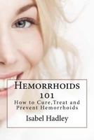 Hemorrhoids 101: How to Cure, Treat and Prevent Hemorrhoids 1523937637 Book Cover