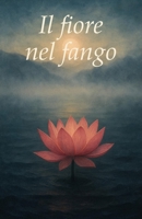 Il fiore nel fango: Una riflessione sulla vita a partire dal buddismo di Nichiren Daishonin B0H96CN5ZH Book Cover