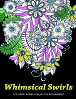 Whimsical Swirls Coloring Books For Adults Relaxation: Magic Floral Swirls 1976289432 Book Cover