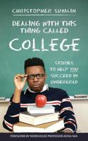 Dealing with This Thing Called College: Stories to Help You Succeed in Undergrad 1633371972 Book Cover