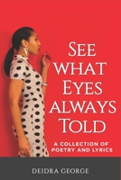 See What Eyes Always Told: A Collection of Poetry & Lyrics 1795891947 Book Cover