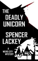 The Deadly Unicorn: A Weird City Mystery 1491293675 Book Cover