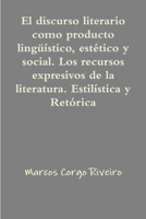 El discurso literario como producto lingüístico, estético y social. Los recursos expresivos de la literatura. Estilística y retórica 1471762556 Book Cover