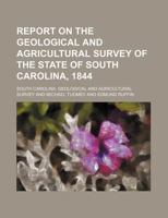 Report on the Geological and Agricultural Survey of the State of South Carolina 1844 1236414330 Book Cover